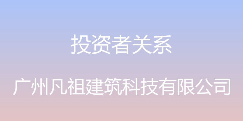 投资者关系 - 广州凡祖建筑科技有限公司